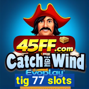 tig 77 slots